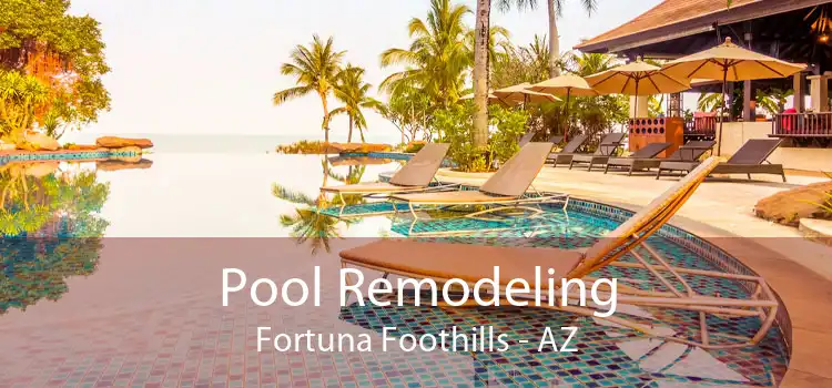 Pool Remodeling Fortuna Foothills - AZ