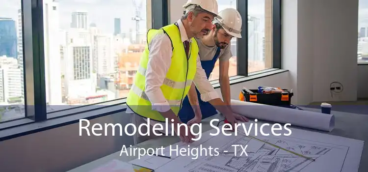 Remodeling Services Airport Heights - TX