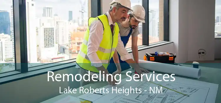 Remodeling Services Lake Roberts Heights - NM